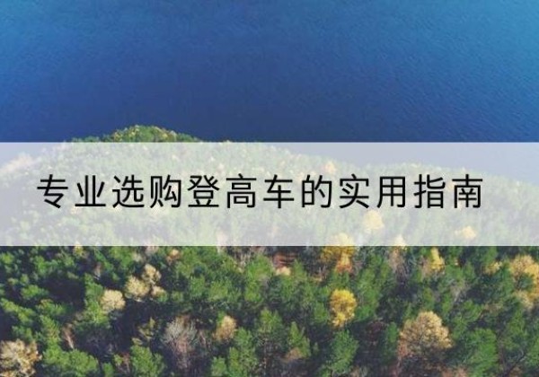 个旧电动登高车厂家推荐-专业选购登高车的实用指南